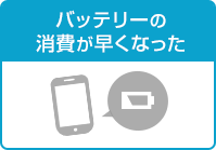 バッテリーの消費が早くなった バッテリーの消費が早くなった