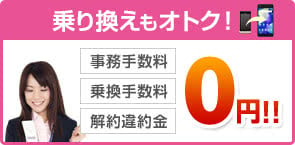 乗り換えもオトク！事務手数料、乗換手数料、解約違約金0円！！