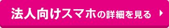 法人向けスマホの詳細を見る