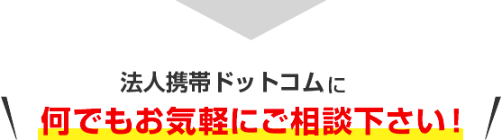 法人携帯ドットコムに何でもお気軽にご相談下さい！