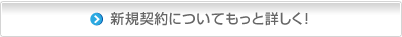 新規契約についてもっと詳しく！